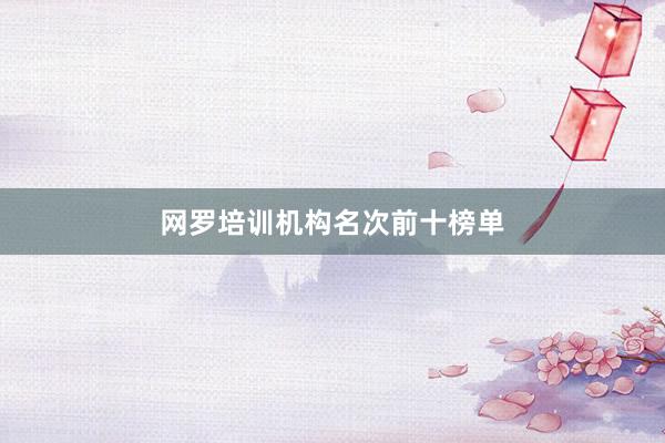 网罗培训机构名次前十榜单