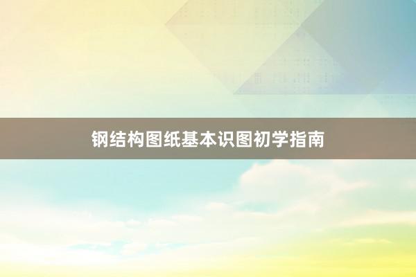 钢结构图纸基本识图初学指南