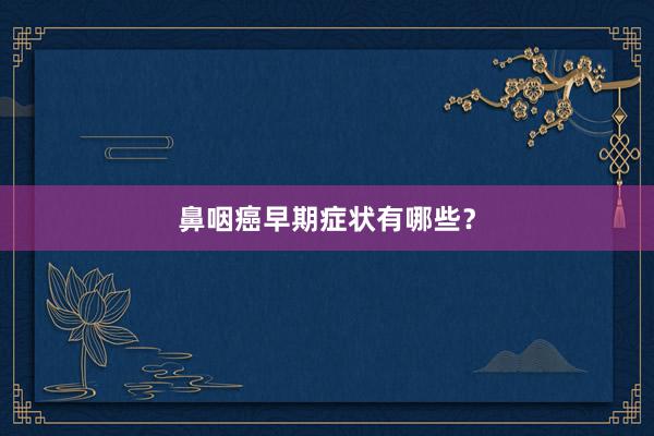 鼻咽癌早期症状有哪些？