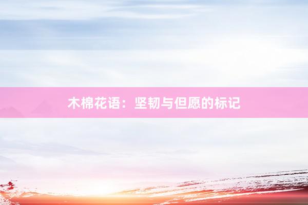 木棉花语：坚韧与但愿的标记